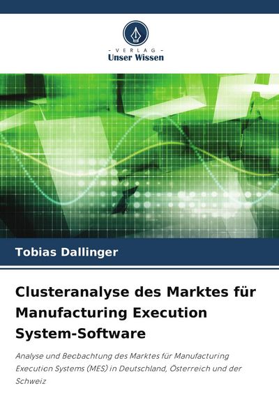 Clusteranalyse des Marktes für Manufacturing Execution System-Software, Taschenbuch von Tobias Dallinger, BoD - Books on Demand, 978-620-9-64015-5