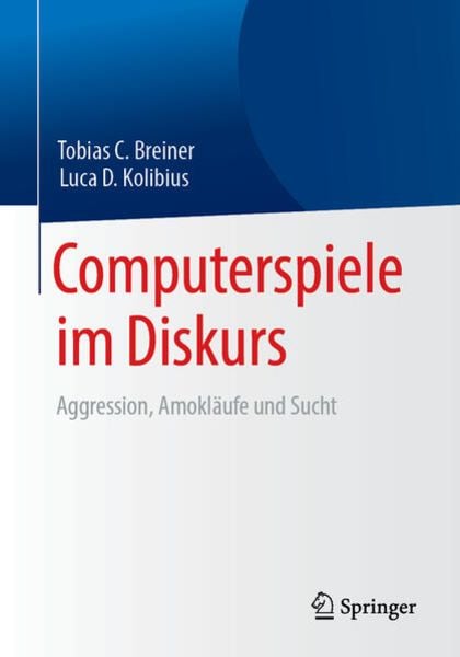Computerspiele im Diskurs: Aggression, Amokläufe und Sucht, Taschenbuch von Tobias C. Breiner,Luca D. Kolibius, Springer Berlin, 978-3-662-57859-9