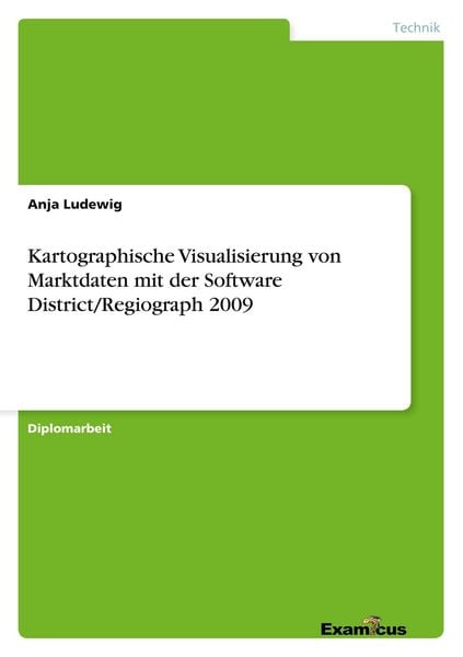 Kartographische Visualisierung von Marktdaten mit der Software District/Regiograph 2009, Taschenbuch von Anja Ludewig, Examicus, 978-3-86943-349-3