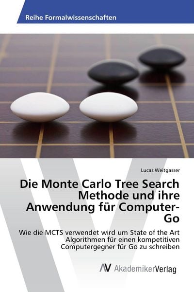Die Monte Carlo Tree Search Methode und ihre Anwendung für Computer-Go, Taschenbuch von Lucas Weitgasser, AV Akademikerverlag, 978-3-639-87113-5