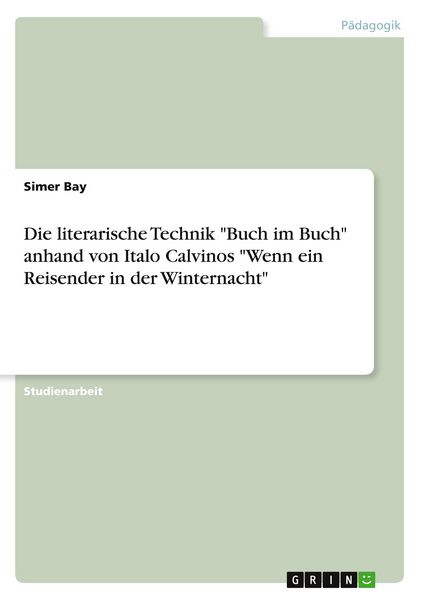 Die literarische Technik 'Buch im Buch' anhand von Italo Calvinos 'Wenn ein Reisender in der Winternacht'; Taschenbuch von Simer Bay, GRIN,
