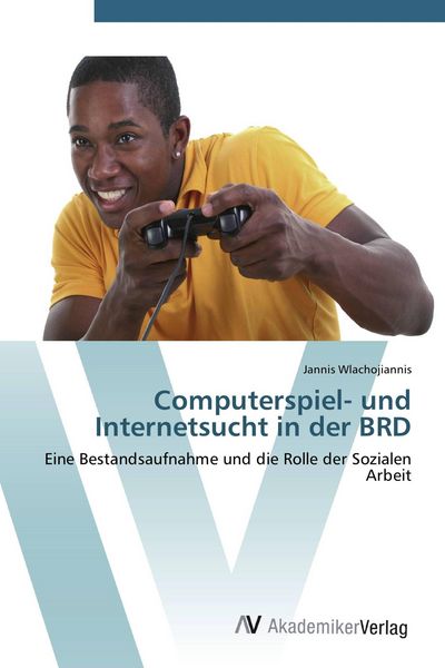 Computerspiel- und Internetsucht in der BRD, Taschenbuch von Jannis Wlachojiannis, AV Akademikerverlag, 978-3-639-44110-9
