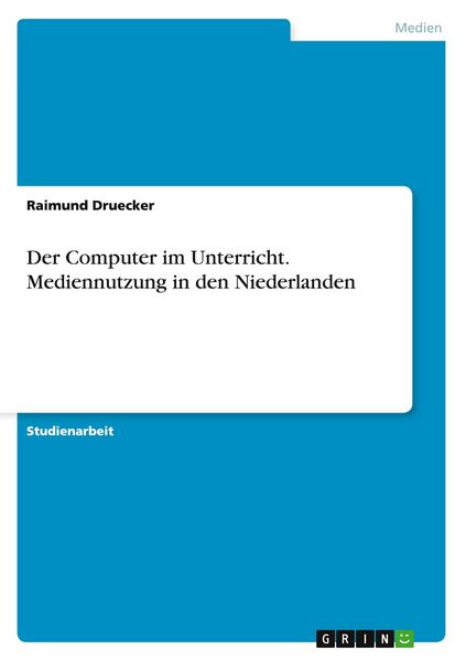 Der Computer im Unterricht. Mediennutzung in den Niederlanden, Taschenbuch von Raimund Druecker, GRIN, 978-3-640-11551-8