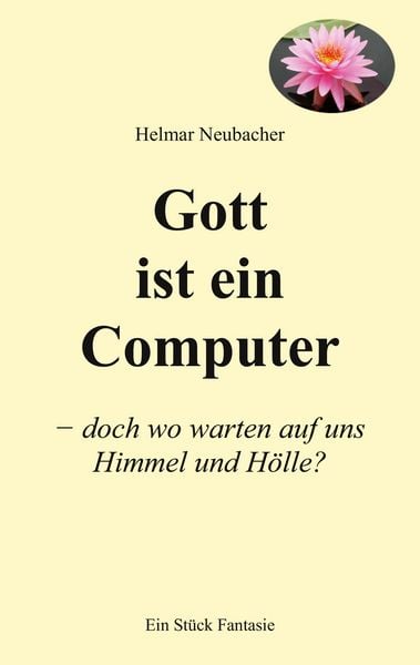 Gott ist ein Computer, Taschenbuch von Helmar Neubacher, BoD – Books on Demand, 978-3-7578-5460-7