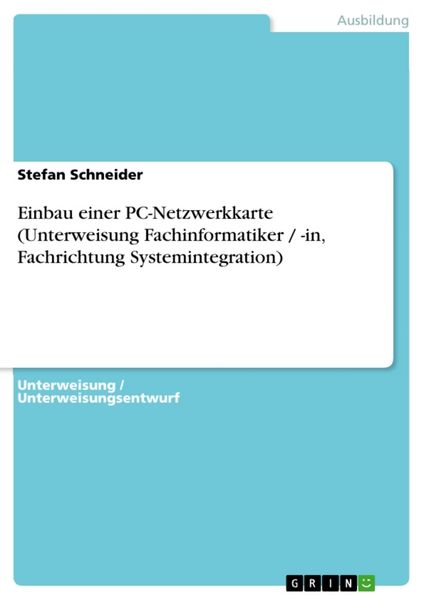 Einbau einer PC-Netzwerkkarte (Unterweisung Fachinformatiker / -in, Fachrichtung Systemintegration), Taschenbuch von Stefan Schneider, GRIN,
