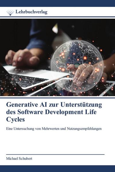Generative AI zur Unterstützung des Software Development Life Cycles, Taschenbuch von Michael Schubert, Lehrbuchverlag, 978-620-0-45004-3