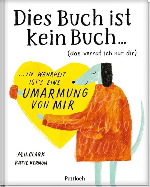 DIES BUCH IST KEIN BUCH (das verrat ich nur dir). In Wahrheit ist's eine UMARMUNG von mir!, Gebundene Ausgabe von M. H. Clark, Pattloch Geschenkbuch,