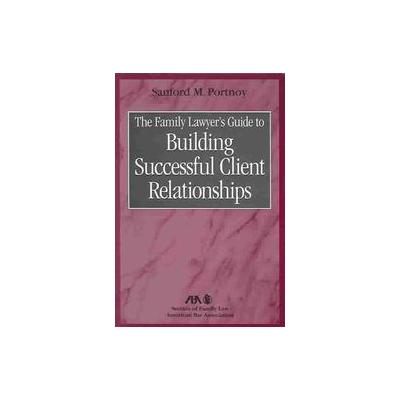 The Family Lawyer's Guide To Building Successful Client Relationships by Sanford M. Portnoy (Paperba