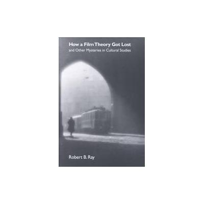How a Film Theory Got Lost and Other Mysteries in Cultural Studies by Robert B. Ray (Paperback - Ind