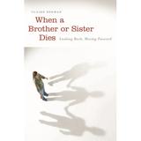 When a Brother or Sister Dies: Looking Back Moving Forward (Hardcover)