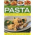 How to Make Serve and Eat Pasta : The Complete Step-by-Step Guide to Making Pasta with 40 Classic Recipes (Paperback)