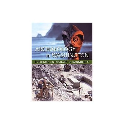 Archaeology in Washington by Ruth Kirk (Paperback - Univ of Washington Pr)