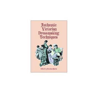 Authentic Victorian Dressmaking Techniques by Kristina Harris (Paperback - Dover Pubns)