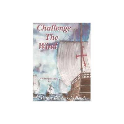 Challenge the Wind by Christine Echeverria Bender (Paperback - Caxton Pr)