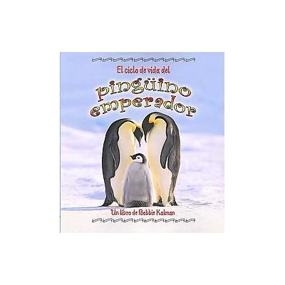 El Ciclo De Vida Del Pinguino Emperador/ The Life Cycle of an Emperor Penguin by Bobbie Kalman (Pape