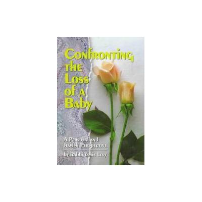 Confronting the Loss of a Baby by Yamin Levy (Hardcover - Ktav Pub Inc)