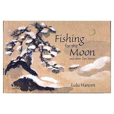 Fishing for the Moon and Other Zen Stories by Lulu Hansen (Hardcover - Universe Pub)