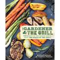 The Gardener & the Grill : The Bounty of the Garden Meets the Sizzle of the Grill