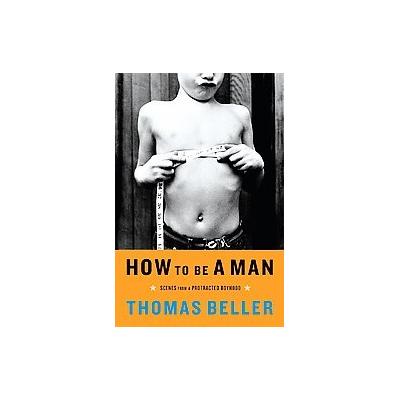 How To Be A Man by Thomas Beller (Paperback - W W Norton & Co Inc)