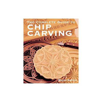 The Complete Guide to Chip Carving by Wayne Barton (Paperback - Sterling Pub Co, Inc.)