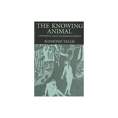 The Knowing Animal by Raymond Tallis (Paperback - Edinburgh Univ Pr)