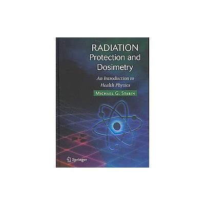 Radiation Protection and Dosimetry by Michael G. Stabin (Hardcover - Springer-Verlag)