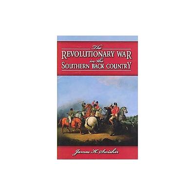 The Revolutionary War in the Southern Back Country by James K. Swisher (Hardcover - Pelican Pub Co I