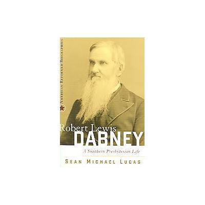 Robert Lewis Dabney by Sean Michael Lucas (Hardcover - Presbyterian & Reformed Pub Co)