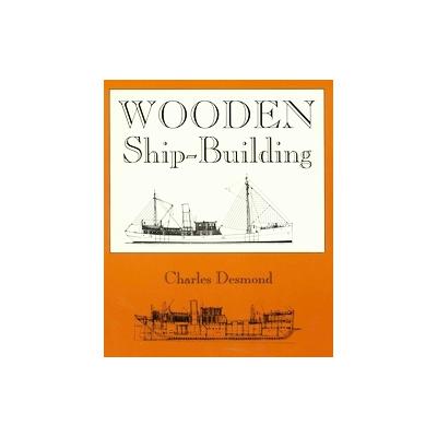 Wooden Ship-Building by Charles Desmond (Paperback - Reprint)