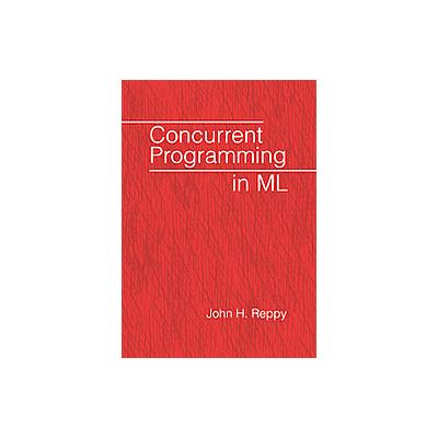 Concurrent Programming in Ml by John H. Reppy (Paperback - Cambridge Univ Pr)