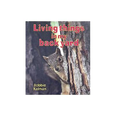 Living Things in My Back Yard by Bobbie Kalman (Hardcover - Crabtree Pub Co)