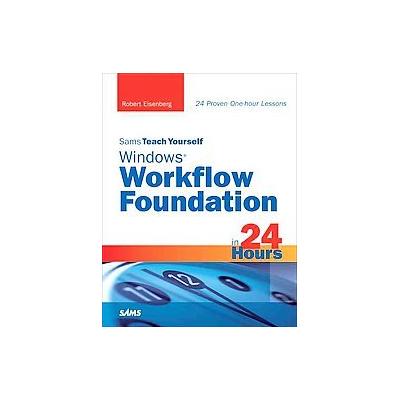 Sams Teach Yourself Windows Workflow Foundation (Wf) in 24 Hours by Robert Eisenberg (Paperback - Sa