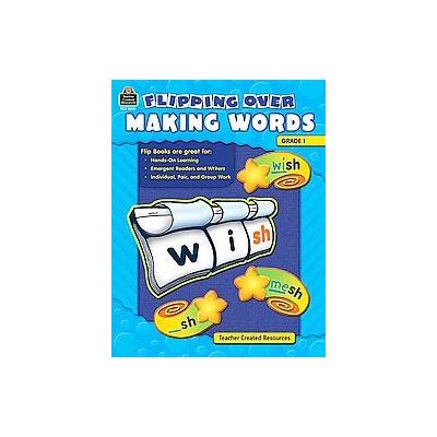 Flipping over Making Words, Grade 1 by Jessica M. Dubin Kissel (Paperback - Teacher Created Resource