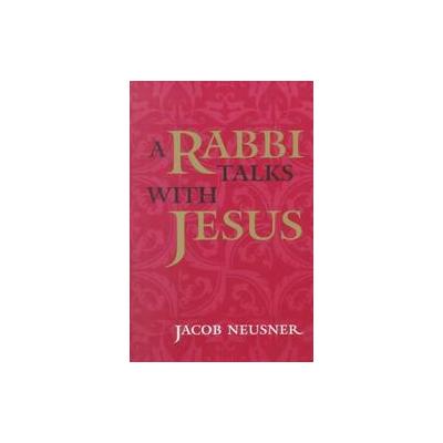 A Rabbi Talks With Jesus by Jacob Neusner (Paperback - Revised; Subsequent)