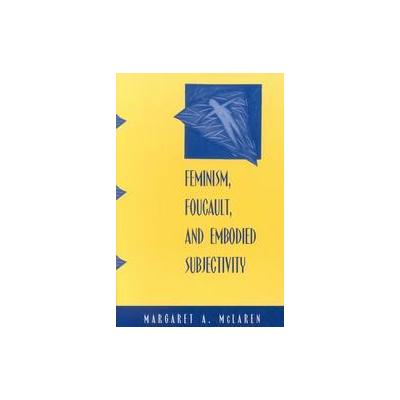 Feminism, Foucault, and Embodied Subjectivity by Margaret A. McLaren (Paperback - State Univ of New