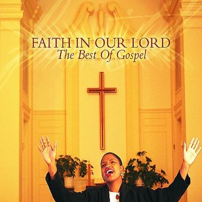 Faith in Our Lord: The Best of Gospel by Various Artists (CD - 11/13/2001)
