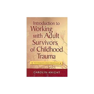 Introduction to Working with Adult Survivors of Childhood Trauma by Carolyn Knight (Paperback - Broo