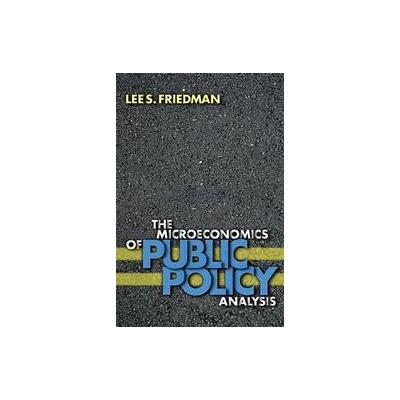 The Microeconomics of Public Policy Analysis by Lee S. Friedman (Hardcover - Princeton Univ Pr)