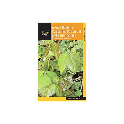A Field Guide to Poison Ivy, Poison Oak, and Poison Sumac by Susan Carol Hauser (Paperback - Falcon