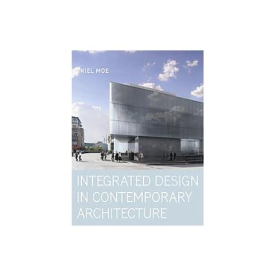Integrated Design in Contemporary Architecture by Kiel Moe (Hardcover - Princeton Architectural Pr)