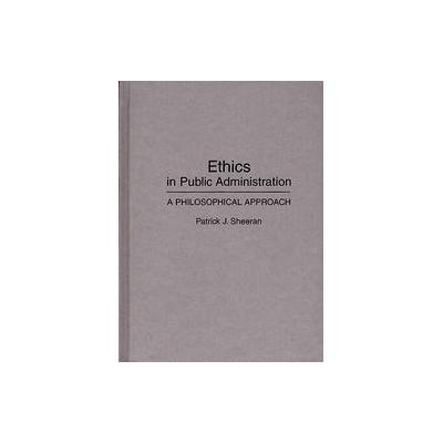 Ethics in Public Administration by Patrick J. Sheeran (Hardcover - Praeger Pub Text)