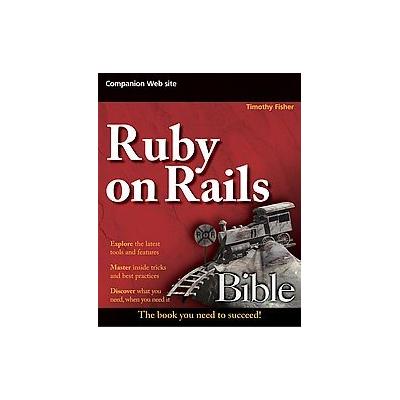Ruby On Rails Bible by Timothy Fisher (Paperback - John Wiley & Sons Inc.)