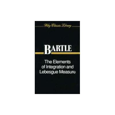 The Elements of Integration and Lebesgue Measure by Robert G. Bartle (Paperback - Reprint)
