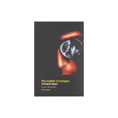 The Matter of Images; Essays on Representation by Richard Dyer (Paperback - Routledge)
