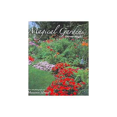 Magical Gardens: Denver Region by Maureen Jabour (Hardcover - Westcliffe Pub)