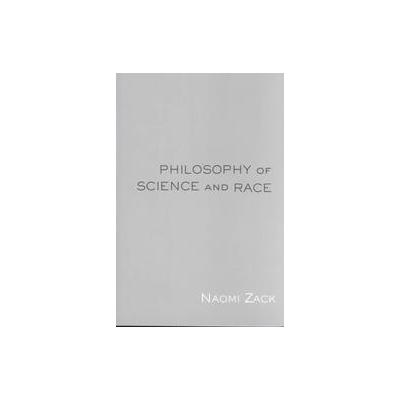 Philosophy of Science and Race by Naomi Zack (Paperback - Routledge)