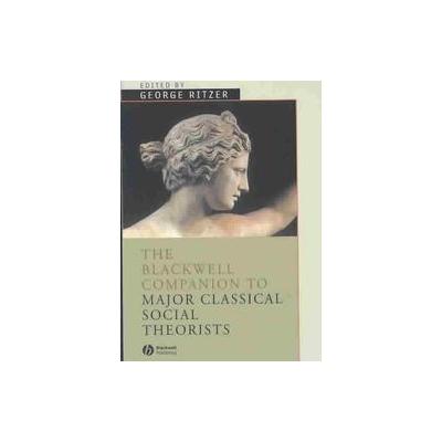 The Blackwell Companion to Major Classical Social Theorists by George Ritzer (Paperback - Blackwell