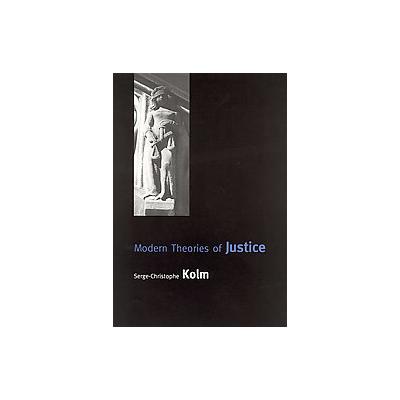 Modern Theories of Justice by Serge-Christophe Kolm (Paperback - Reprint)