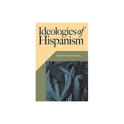 Ideologies Of Hispanism by Mabel Morana (Paperback - Vanderbilt Univ Pr)