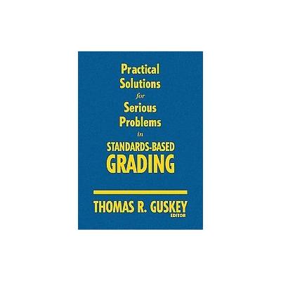 Practical Solutions for Serious Problems in Standards-Based Grading by Thomas R. Guskey (Hardcover -